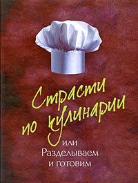 Анна Чижова - Страсти по кулинарии, или Разделываем и