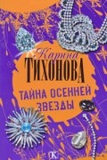 Карина Тихонова - Тайна осенней звезды