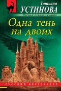 Татьяна Устинова - Одна тень на двоих