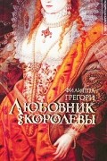 Филиппа Грегори - Любовник королевы