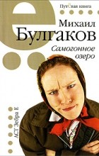 Михаил Булгаков - Самогонное озеро (сборник)
