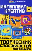 Вероника Скворцова - Интеллект + креатив. Развитие творческих способностей дошкольников