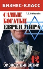 Вайнштейн Л. - Самые богатые евреи мира. 12 бизнес-династий