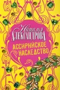 Наталья Александрова - Ассирийское наследство