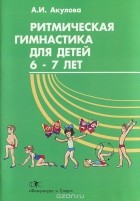 Акулова А. - Ритмическая гимнастика для детей 6-7 лет