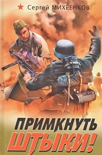 Сергей Михеенков - Примкнуть штыки!