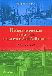 Багиров Ф. - Переселенческая политика царизма в Азербайджане 1830-1914 гг.
