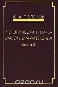 Поляков Ю.А. - Историческая наука: люди и проблемы. Книга 3