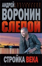 Андрей Воронин - Слепой. Стройка века