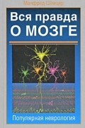 Манфред Шпицер - Вся правда о мозге. Популярная неврология