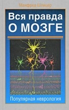 Манфред Шпицер - Вся правда о мозге. Популярная неврология