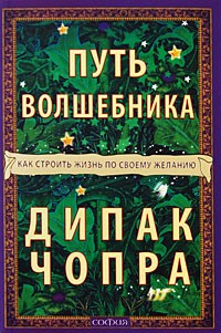 Дипак Чопра - Путь волшебника. Как строить жизнь по своему желанию