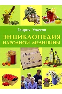 Ужегов Г. - Энциклопедия народной медицины. Рецепты для всей семьи