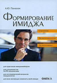 Панасюк А.Ю. - Формирование имиджа: стратегия, психотехника, психотехнологии. 3-е изд, стер