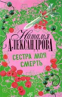 Наталья Александрова - Сестра моя смерть