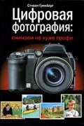 Цифровая фотография. Снимаем не хуже профи