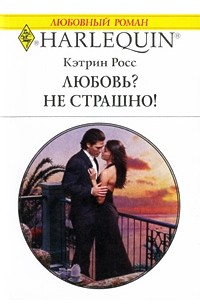 Кэтрин Росс - Любовь? Не страшно!