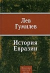 Лев Гумилёв - История Евразии (сборник)