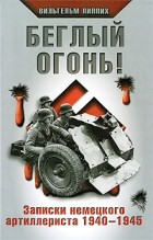 Липпих В. - Беглый огонь! Записки немецкого артиллериста 1940-1945