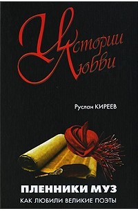 Руслан Киреев - Пленники муз: Как любили великие поэты