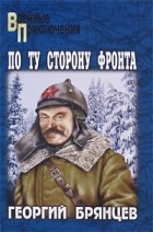 Георгий Брянцев - По ту сторону фронта