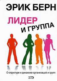 Эрик Берн - Лидер и группа. О структуре и динамике организаций и групп