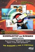 - Компьютер на флешке. Работающие Windows, Linux, офис и еще 150 программ у вас в кармане. Самоучитель (+ DVD-ROM)