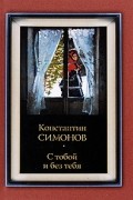 Константин Симонов - С тобой и без тебя