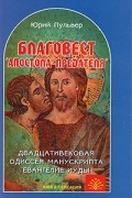 Пульвер Ю.Е. - Благовест &quot;апостола-предателя&quot;. Двадцативековая одиссея манускрипта &quot;Евангелие Иуды&quot;