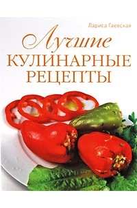Лариса Гаевская - Лучшие кулинарные рецепты