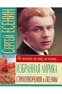 Сергей Есенин - Избранная лирика. Стихотворения и поэмы (сборник)