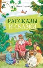 Максим Горький - Рассказы и сказки (сборник)