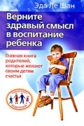 Эда Ле Шан - Верните здравый смысл в воспитание ребенка