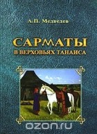 Александр Медведев - Сарматы в верховьях Танаиса