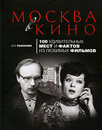 Олег Рассохин - Москва в кино. 100 удивительных мест и фактов из любимых фильмов