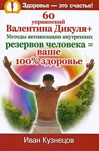И. Кузнецов - 60 упражнений Валентина Дикуля + Методы активизации внутренних резервов человека = ваше 100% здоровье