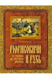 В. В. Богуславский - Рюриковичи и Русь. От Рюрика до Смутного времени