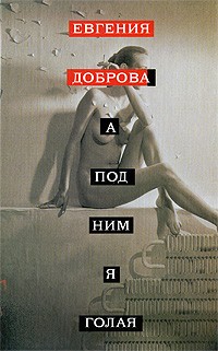 Евгения Доброва - А под ним я голая (сборник)