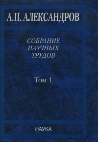Анатолий Александров - Собрание научных трудов. В 5-ти тт. Т. 1.Физика твердого тела. Физика полимеров