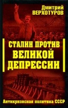 Верхотуров Д.Н. - Сталин против Великой Депрессии. Антикризисная политика СССР