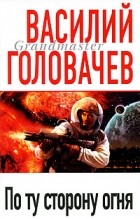 Василий Головачёв - По ту сторону огня