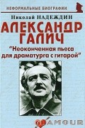 Надеждин Н.Я. - Александр Галич. "Неоконченная пьеса для драматурга с гитарой"