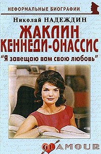 Надеждин Н. - Жаклин Кеннеди-Онассис: «Я завещаю вам свою любовь»