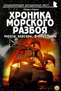 Хроника морского разбоя: пираты, корсары, флибустьеры
