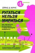 Дэвид Бернс - Ругаться нельзя мириться. Как научиться разруливать и предотвращать конфликты