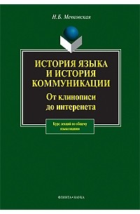 Н. Б. Мечковская - История языка и история коммуникации: От клинописи до интернета