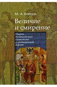 Бойцов М.А. - Величие и смирение. Очерки политического символизма в средневековой Европе