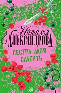 Наталья Александрова - Сестра моя смерть