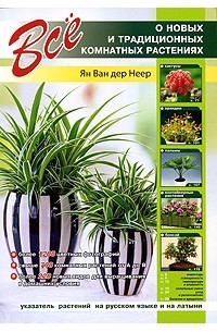 Ян ван дер Неер - Все о новых и традиционных комнатных растениях