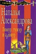 Наталья Александрова - Лямур, тужур и абажур